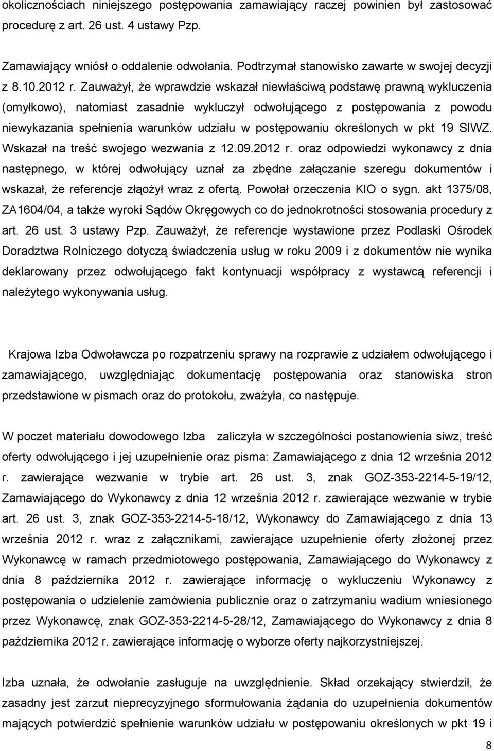 ZauwaŜył, Ŝe wprawdzie wskazał niewłaściwą podstawę prawną wykluczenia (omyłkowo), natomiast zasadnie wykluczył odwołującego z postępowania z powodu niewykazania spełnienia warunków udziału w