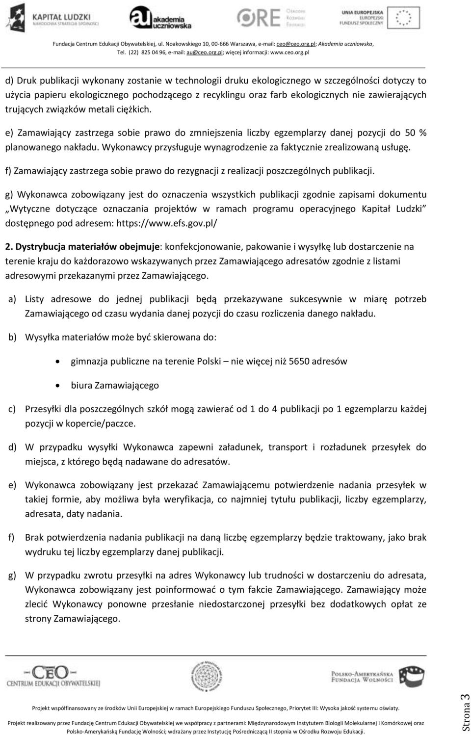 Wykonawcy przysługuje wynagrodzenie za faktycznie zrealizowaną usługę. f) Zamawiający zastrzega sobie prawo do rezygnacji z realizacji poszczególnych publikacji.