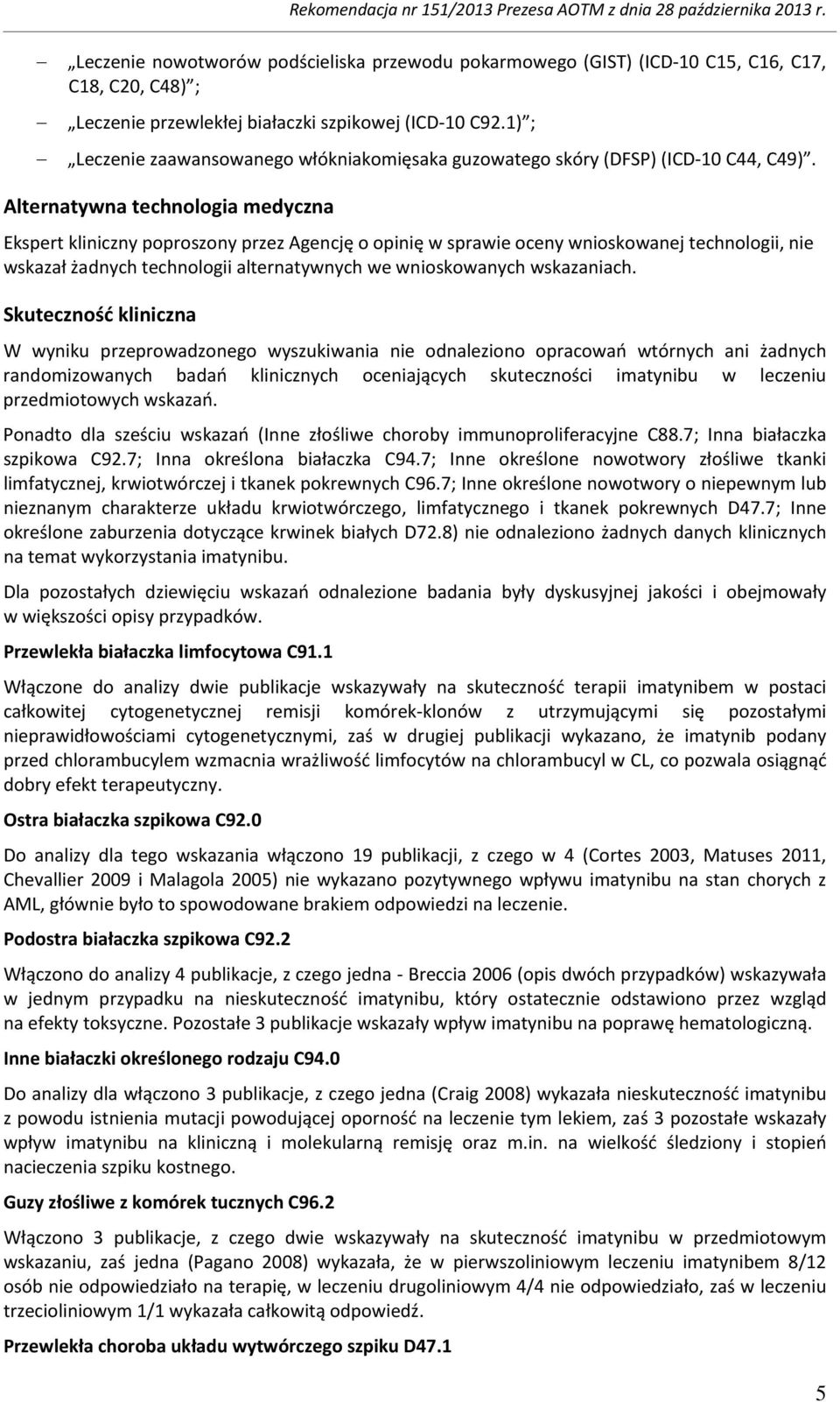 Alternatywna technologia medyczna Ekspert kliniczny poproszony przez Agencję o opinię w sprawie oceny wnioskowanej technologii, nie wskazał żadnych technologii alternatywnych we wnioskowanych