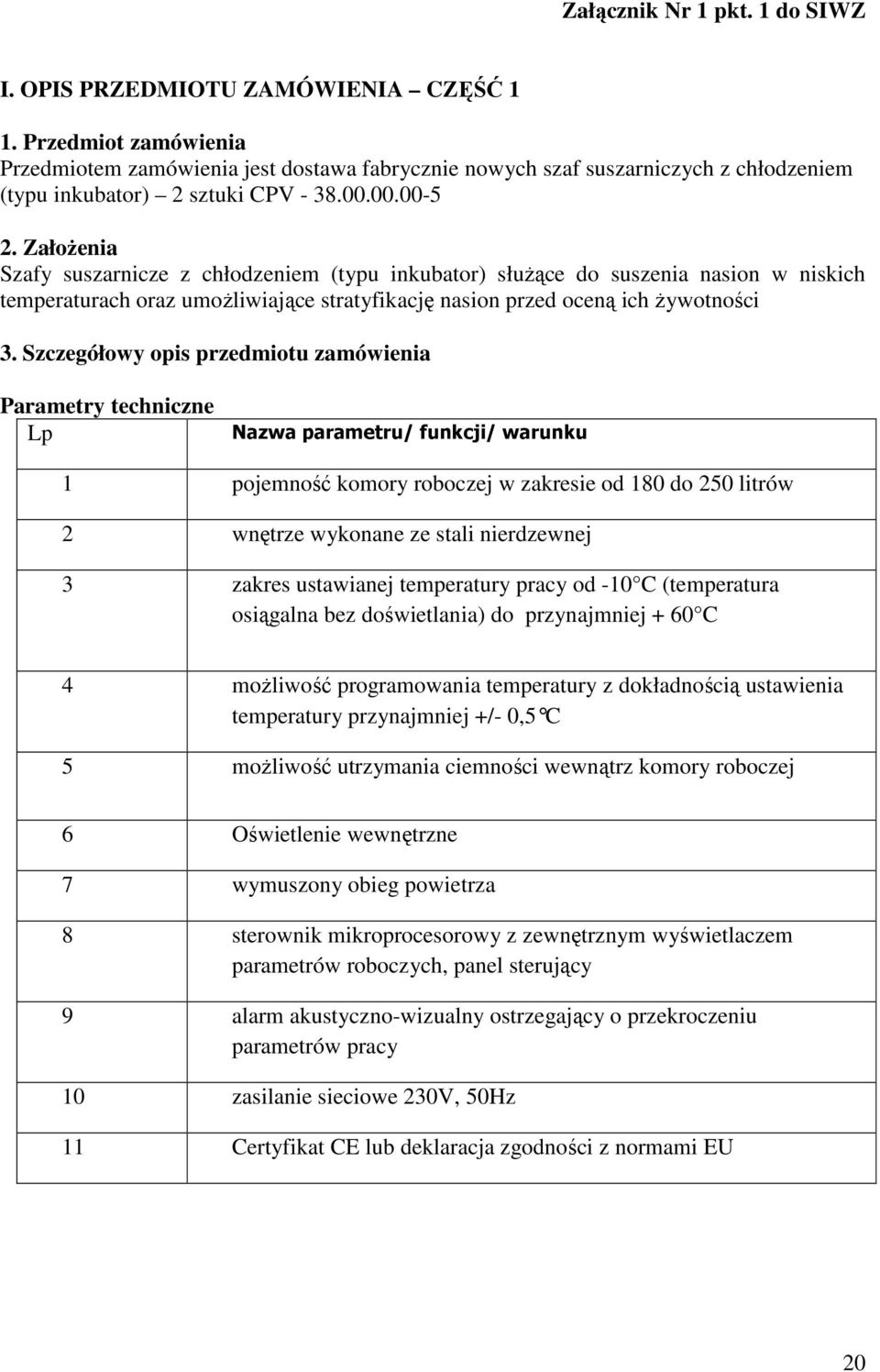 Szczegółowy opis przedmiotu zamówienia 1 pojemność komory roboczej w zakresie od 180 do 250 litrów 2 wnętrze wykonane ze stali nierdzewnej 3 zakres ustawianej temperatury pracy od -10 C (temperatura