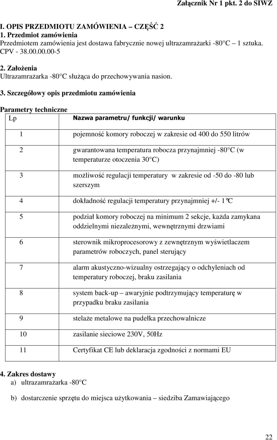 Szczegółowy opis przedmiotu zamówienia 1 pojemność komory roboczej w zakresie od 400 do 550 litrów 2 gwarantowana temperatura robocza przynajmniej -80 C (w temperaturze otoczenia 30 C) 3 możliwość