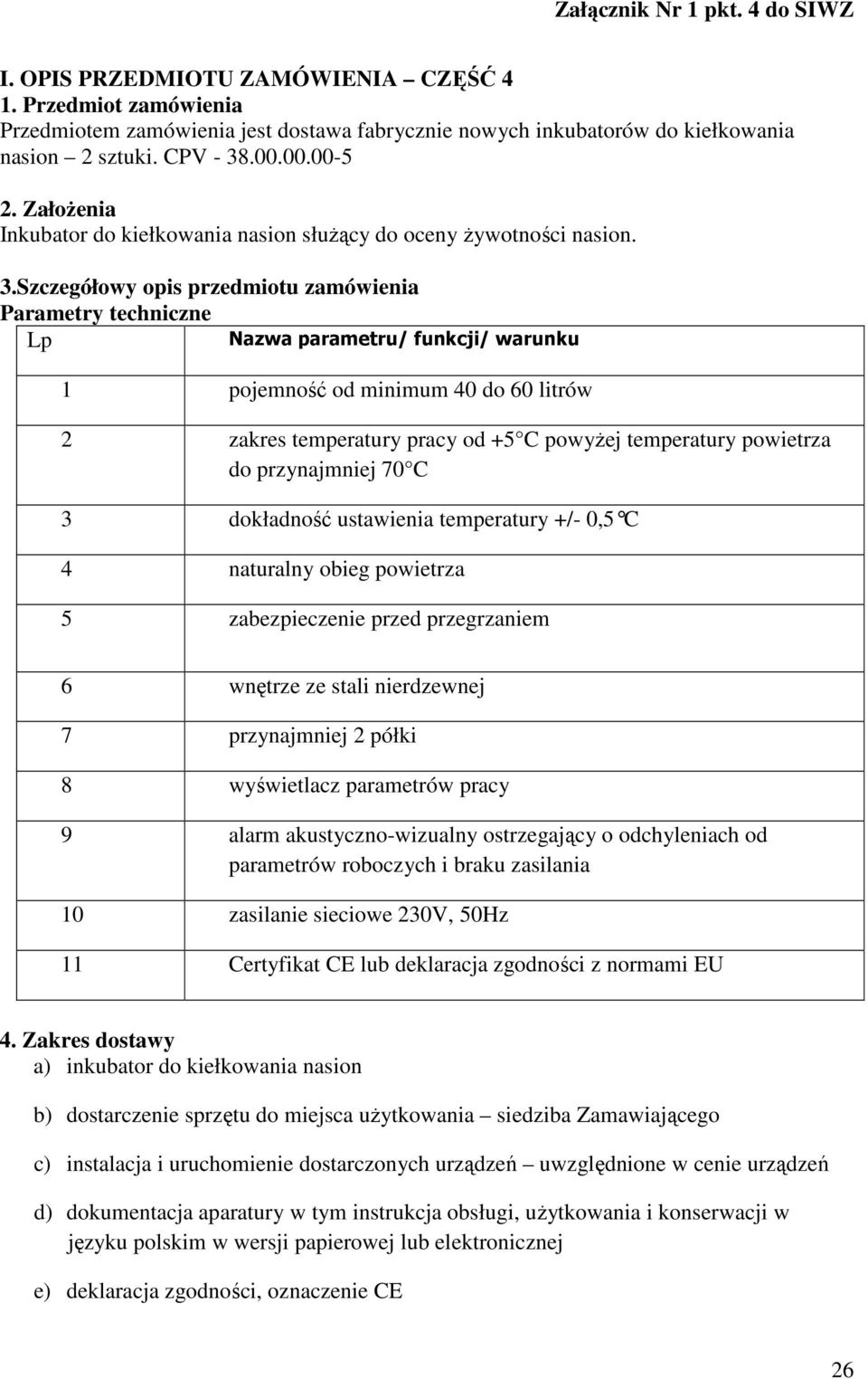 Szczegółowy opis przedmiotu zamówienia 1 pojemność od minimum 40 do 60 litrów 2 zakres temperatury pracy od +5 C powyżej temperatury powietrza do przynajmniej 70 C 3 dokładność ustawienia temperatury