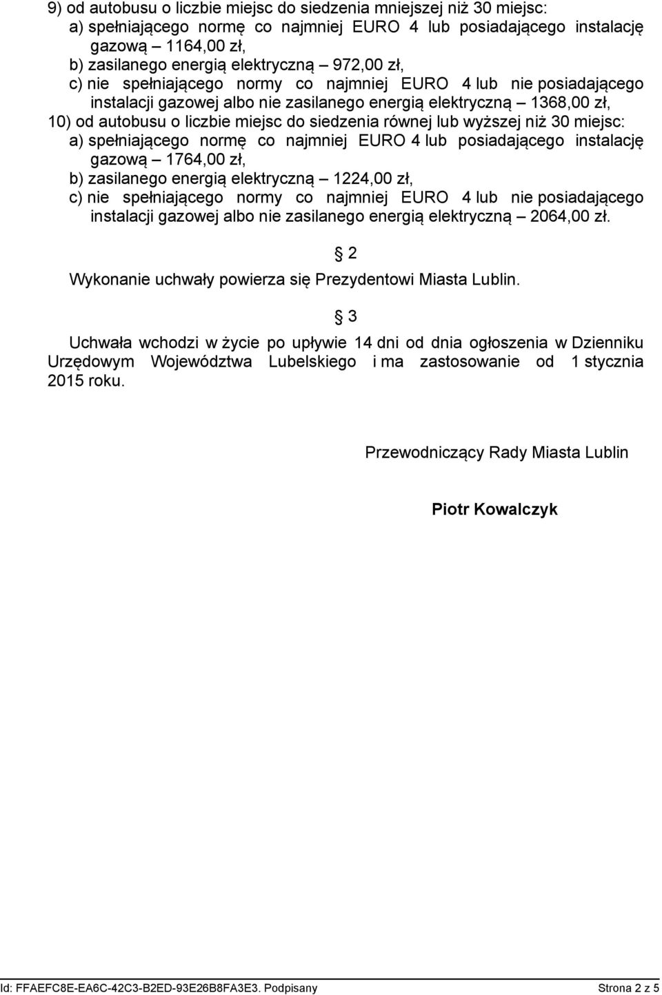 równej lub wyższej niż 30 miejsc: a) spełniającego normę co najmniej EURO 4 lub posiadającego instalację gazową 1764,00 zł, b) zasilanego energią elektryczną 1224,00 zł, c) nie spełniającego normy co