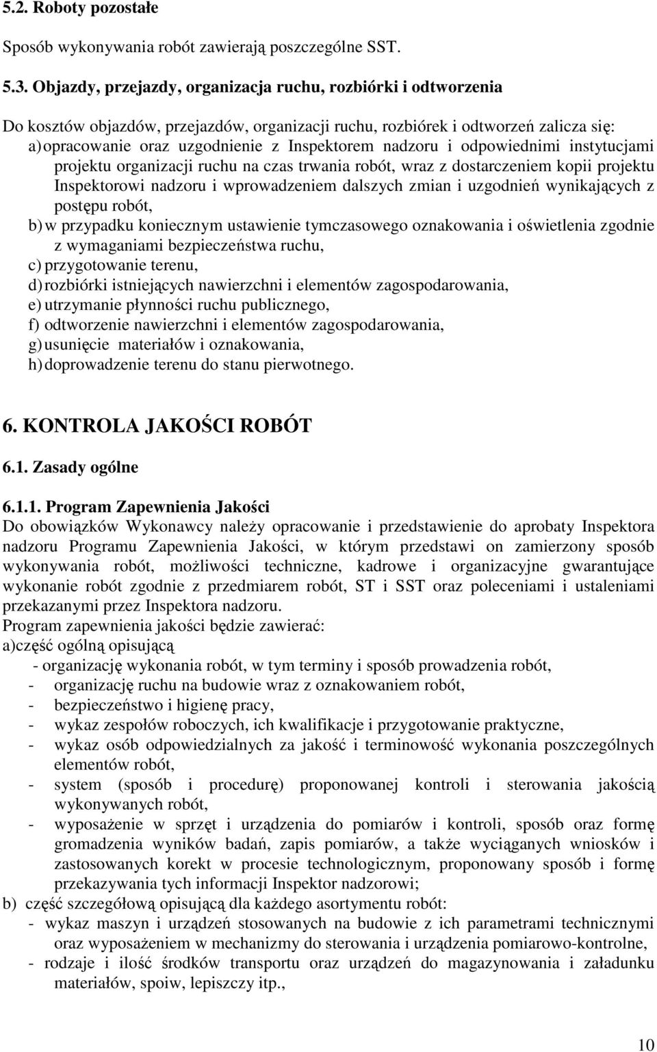 nadzoru i odpowiednimi instytucjami projektu organizacji ruchu na czas trwania robót, wraz z dostarczeniem kopii projektu Inspektorowi nadzoru i wprowadzeniem dalszych zmian i uzgodnień wynikających