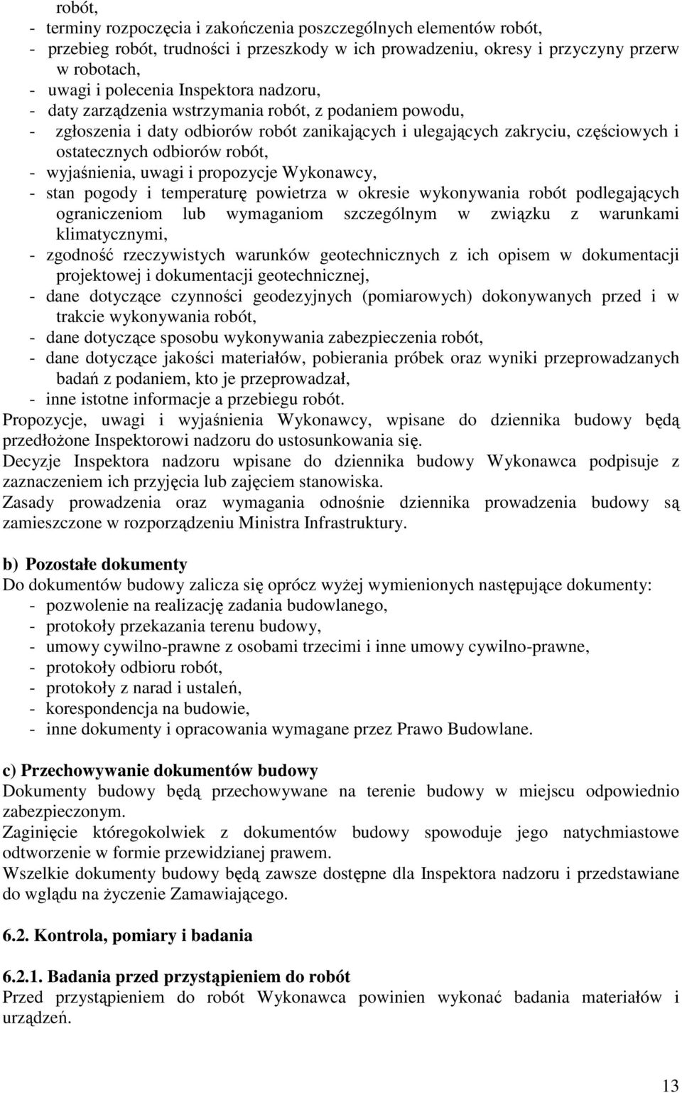 wyjaśnienia, uwagi i propozycje Wykonawcy, - stan pogody i temperaturę powietrza w okresie wykonywania robót podlegających ograniczeniom lub wymaganiom szczególnym w związku z warunkami