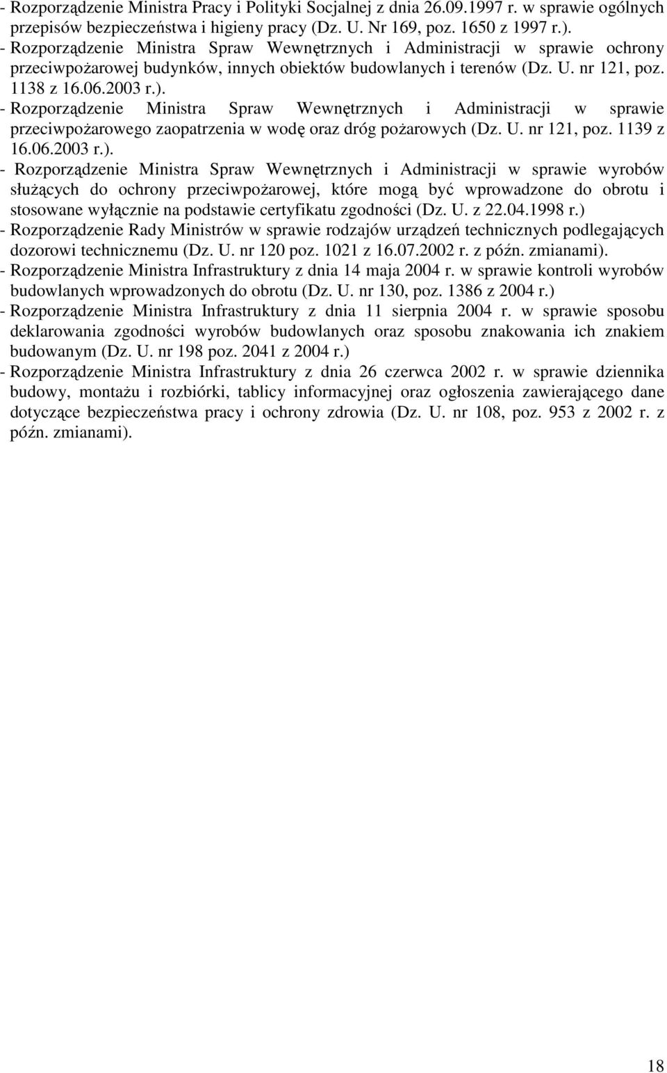 - Rozporządzenie Ministra Spraw Wewnętrznych i Administracji w sprawie przeciwpoŝarowego zaopatrzenia w wodę oraz dróg poŝarowych (Dz. U. nr 121, poz. 1139 z 16.06.2003 r.).