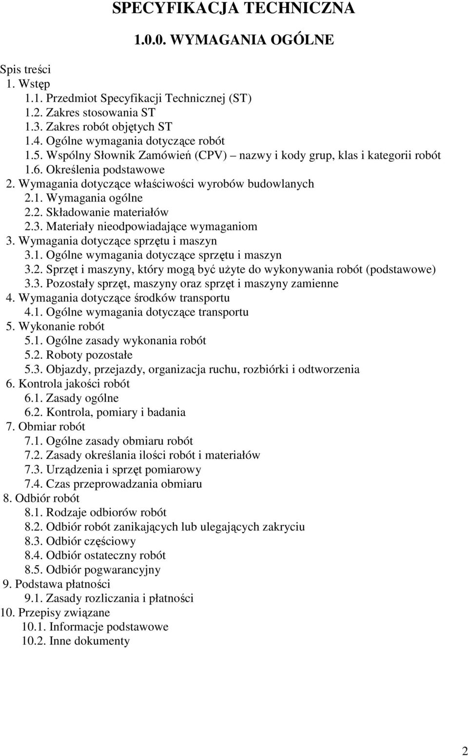 2. Składowanie materiałów 2.3. Materiały nieodpowiadające wymaganiom 3. Wymagania dotyczące sprzętu i maszyn 3.1. Ogólne wymagania dotyczące sprzętu i maszyn 3.2. Sprzęt i maszyny, który mogą być uŝyte do wykonywania robót (podstawowe) 3.