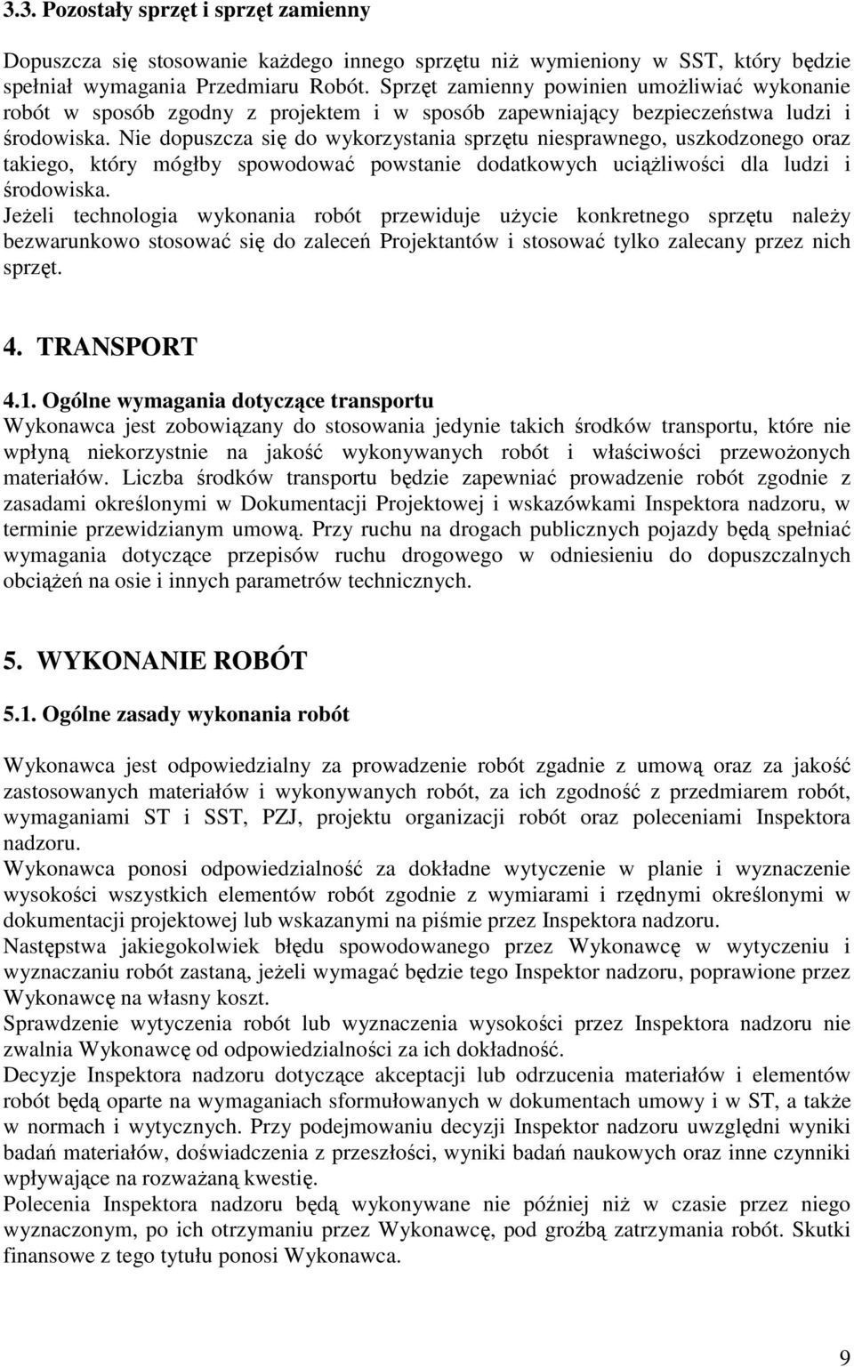 Nie dopuszcza się do wykorzystania sprzętu niesprawnego, uszkodzonego oraz takiego, który mógłby spowodować powstanie dodatkowych uciąŝliwości dla ludzi i środowiska.