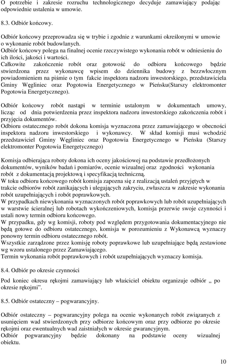 Odbiór końcowy polega na finalnej ocenie rzeczywistego wykonania robót w odniesieniu do ich ilości, jakości i wartości.