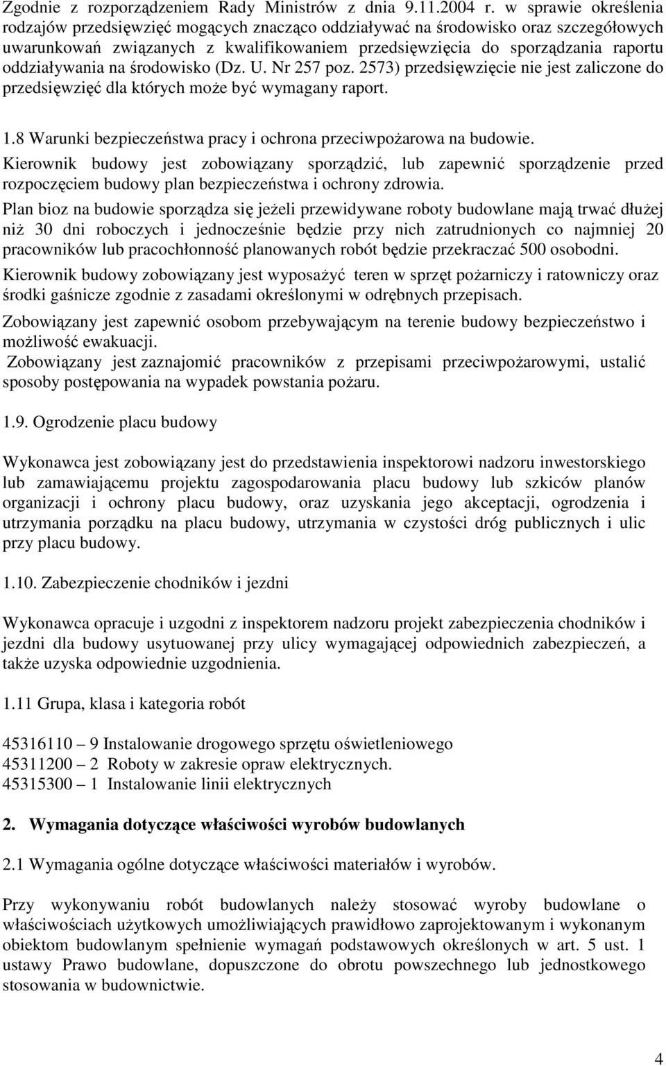 oddziaływania na środowisko (Dz. U. Nr 257 poz. 2573) przedsięwzięcie nie jest zaliczone do przedsięwzięć dla których może być wymagany raport. 1.