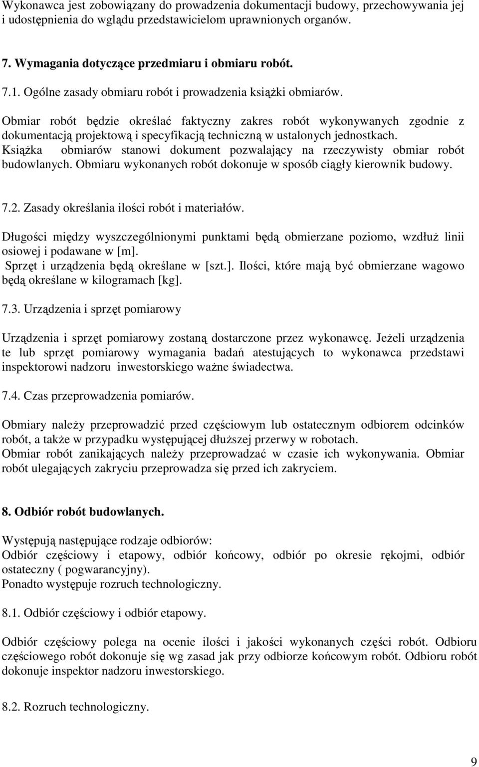 Obmiar robót będzie określać faktyczny zakres robót wykonywanych zgodnie z dokumentacją projektową i specyfikacją techniczną w ustalonych jednostkach.