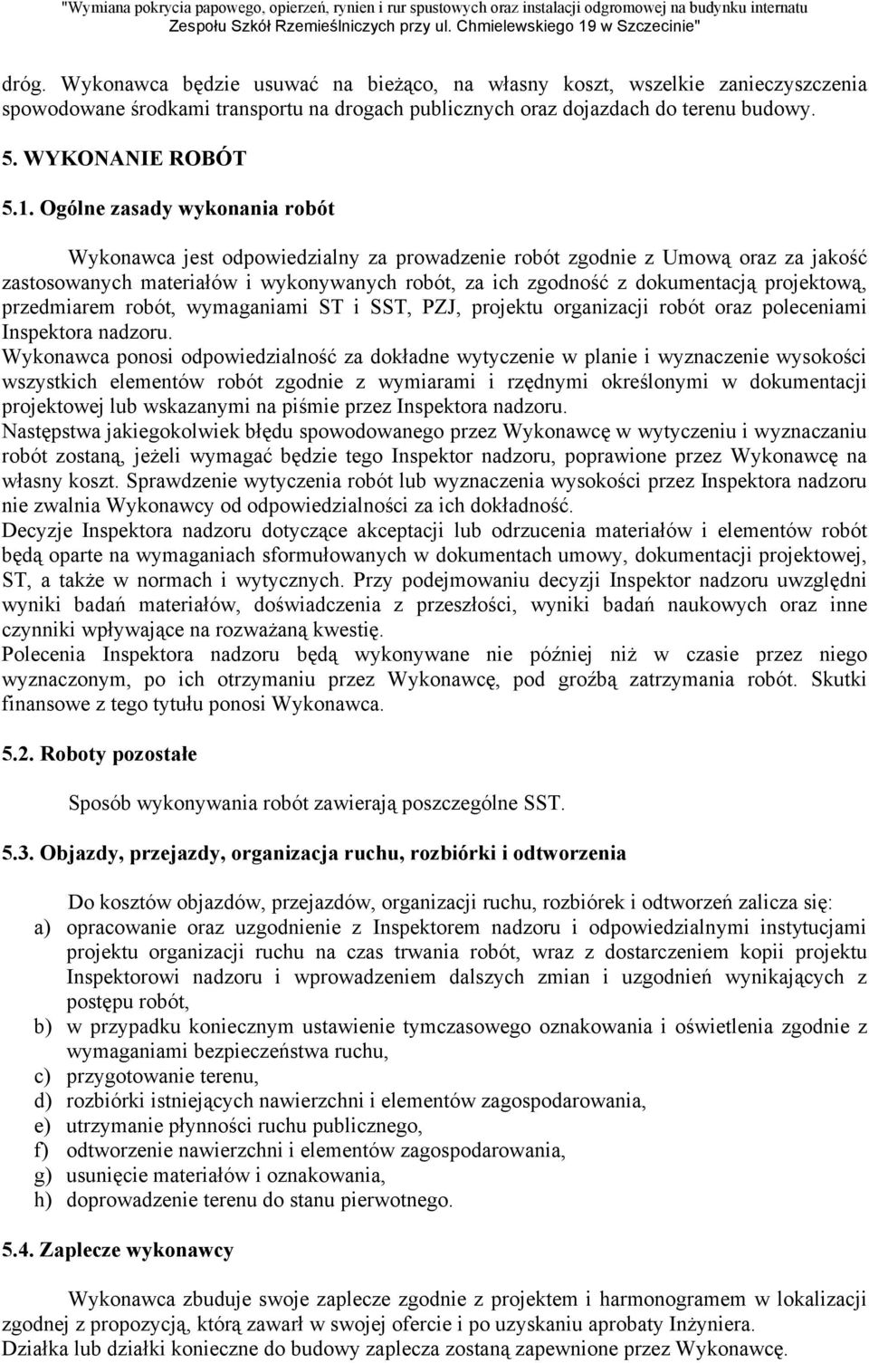 projektową, przedmiarem robót, wymaganiami ST i SST, PZJ, projektu organizacji robót oraz poleceniami Inspektora nadzoru.