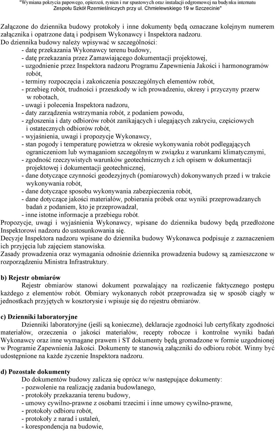 nadzoru Programu Zapewnienia Jakości i harmonogramów robót, - terminy rozpoczęcia i zakończenia poszczególnych elementów robót, - przebieg robót, trudności i przeszkody w ich prowadzeniu, okresy i