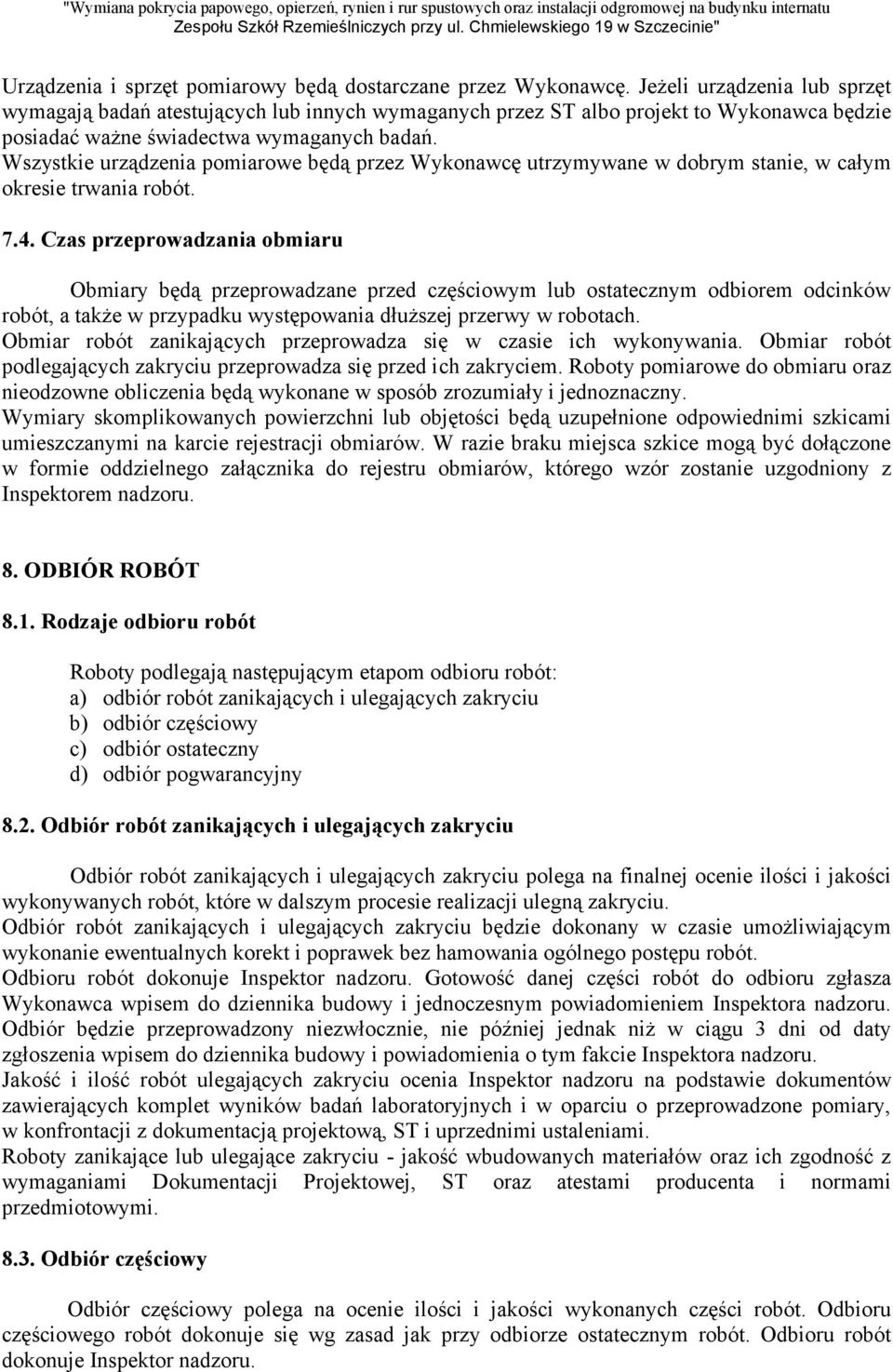 Wszystkie urządzenia pomiarowe będą przez Wykonawcę utrzymywane w dobrym stanie, w całym okresie trwania robót. 7.4.