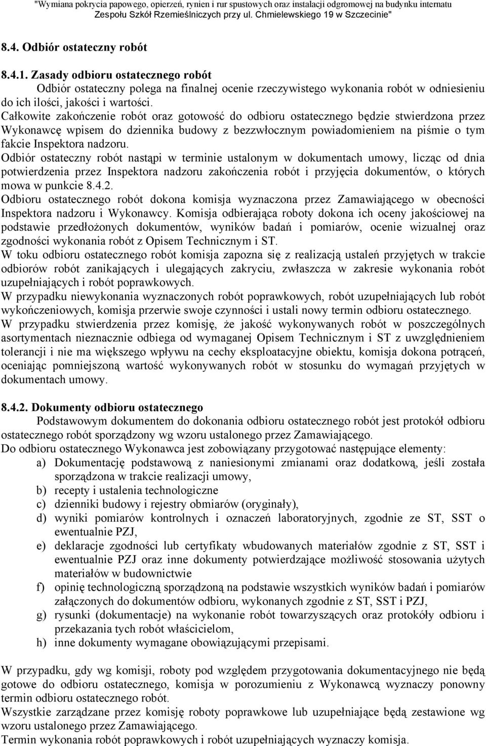 Odbiór ostateczny robót nastąpi w terminie ustalonym w dokumentach umowy, licząc od dnia potwierdzenia przez Inspektora nadzoru zakończenia robót i przyjęcia dokumentów, o których mowa w punkcie 8.4.