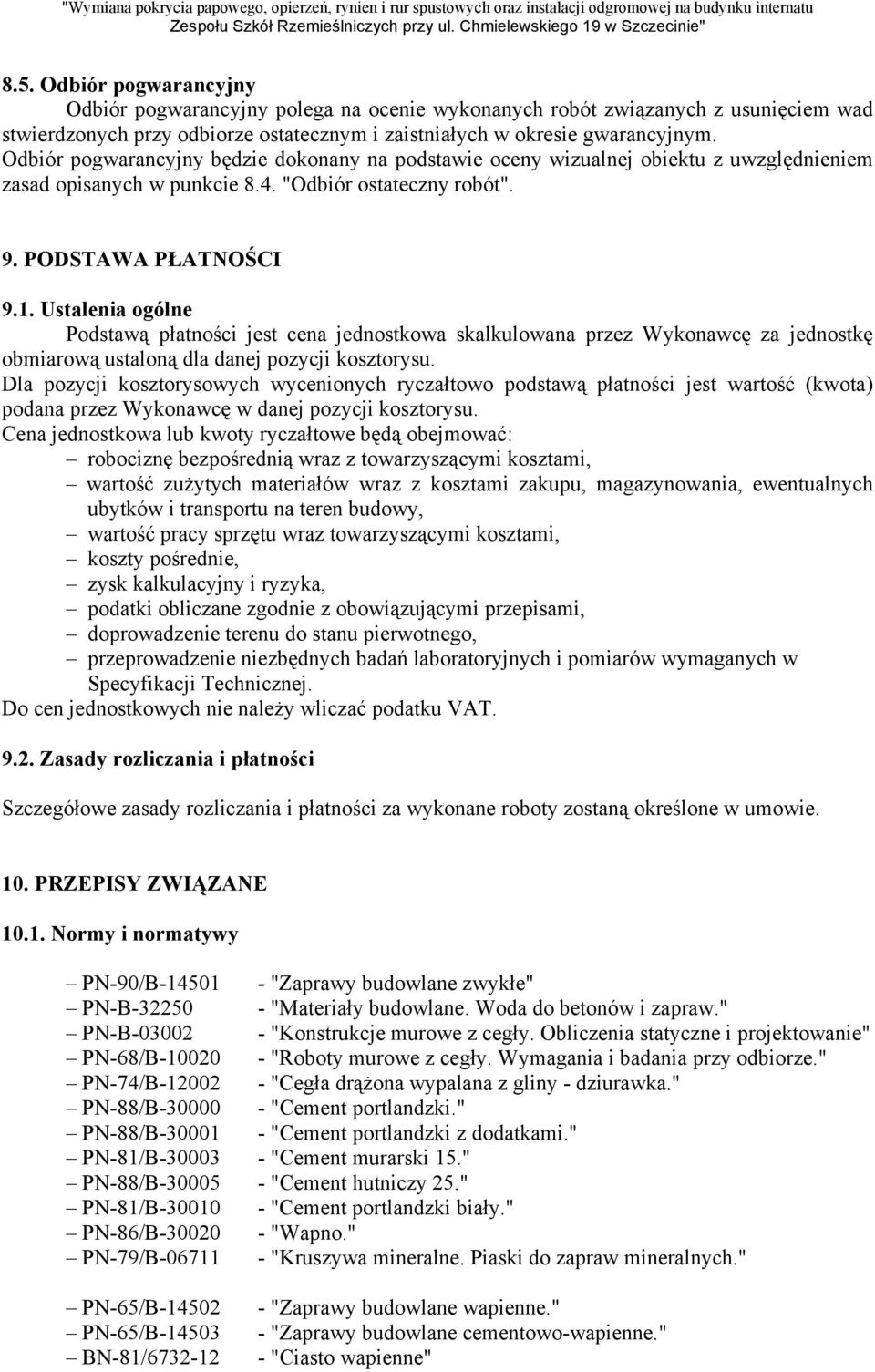 Ustalenia ogólne Podstawą płatności jest cena jednostkowa skalkulowana przez Wykonawcę za jednostkę obmiarową ustaloną dla danej pozycji kosztorysu.