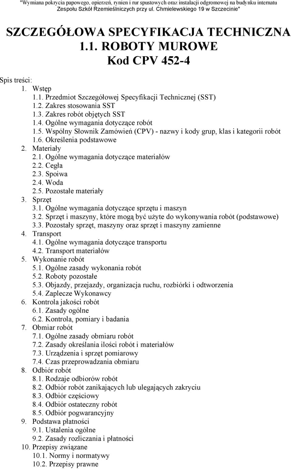 2. Cegła 2.3. Spoiwa 2.4. Woda 2.5. Pozostałe materiały 3. Sprzęt 3.1. Ogólne wymagania dotyczące sprzętu i maszyn 3.2. Sprzęt i maszyny, które mogą być użyte do wykonywania robót (podstawowe) 3.3. Pozostały sprzęt, maszyny oraz sprzęt i maszyny zamienne 4.