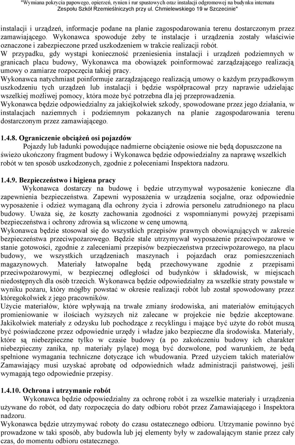 W przypadku, gdy wystąpi konieczność przeniesienia instalacji i urządzeń podziemnych w granicach placu budowy, Wykonawca ma obowiązek poinformować zarządzającego realizacją umowy o zamiarze