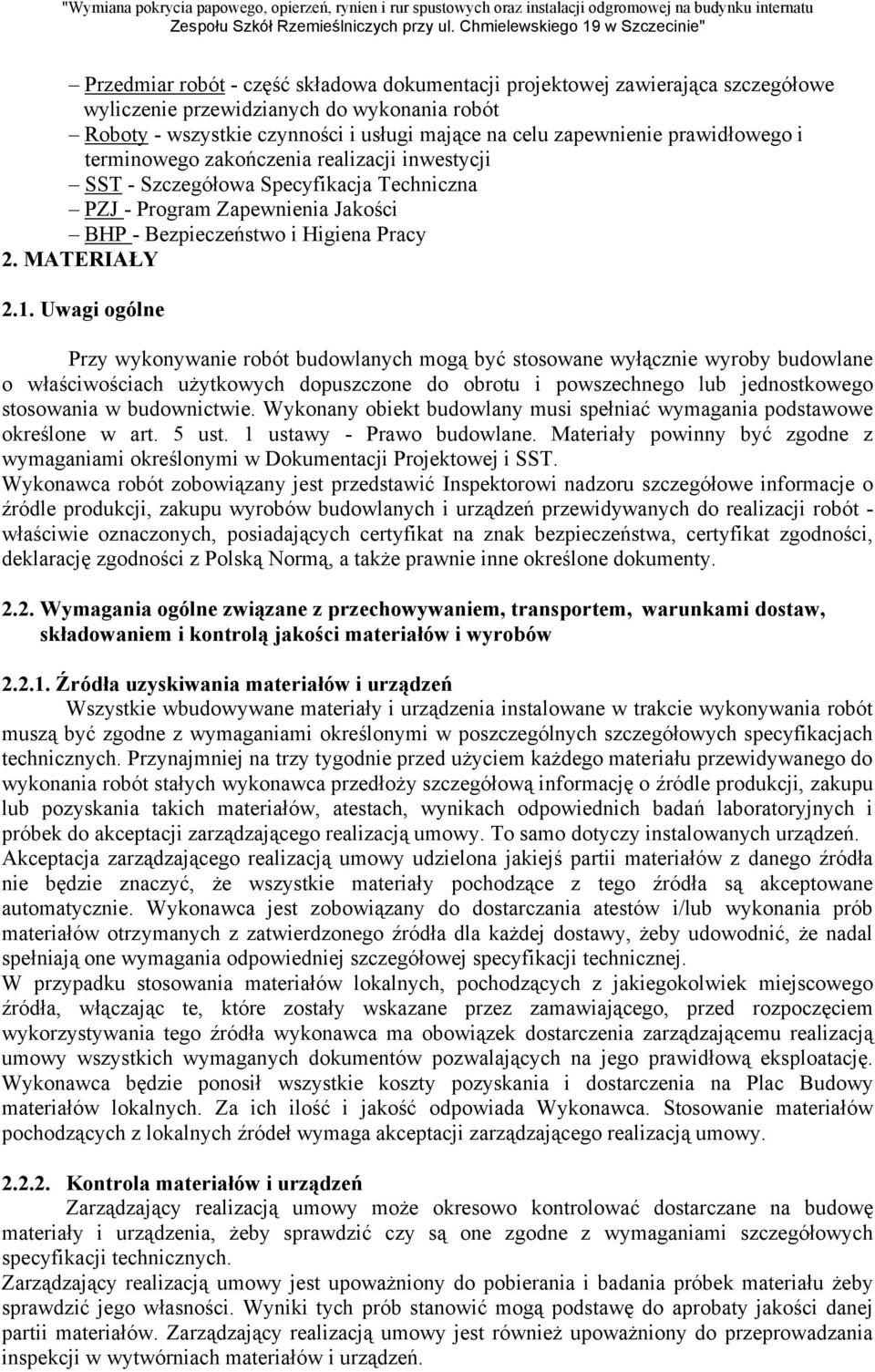 Uwagi ogólne Przy wykonywanie robót budowlanych mogą być stosowane wyłącznie wyroby budowlane o właściwościach użytkowych dopuszczone do obrotu i powszechnego lub jednostkowego stosowania w