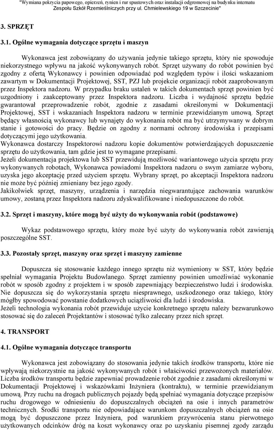 robót zaaprobowanym przez Inspektora nadzoru. W przypadku braku ustaleń w takich dokumentach sprzęt powinien być uzgodniony i zaakceptowany przez Inspektora nadzoru.