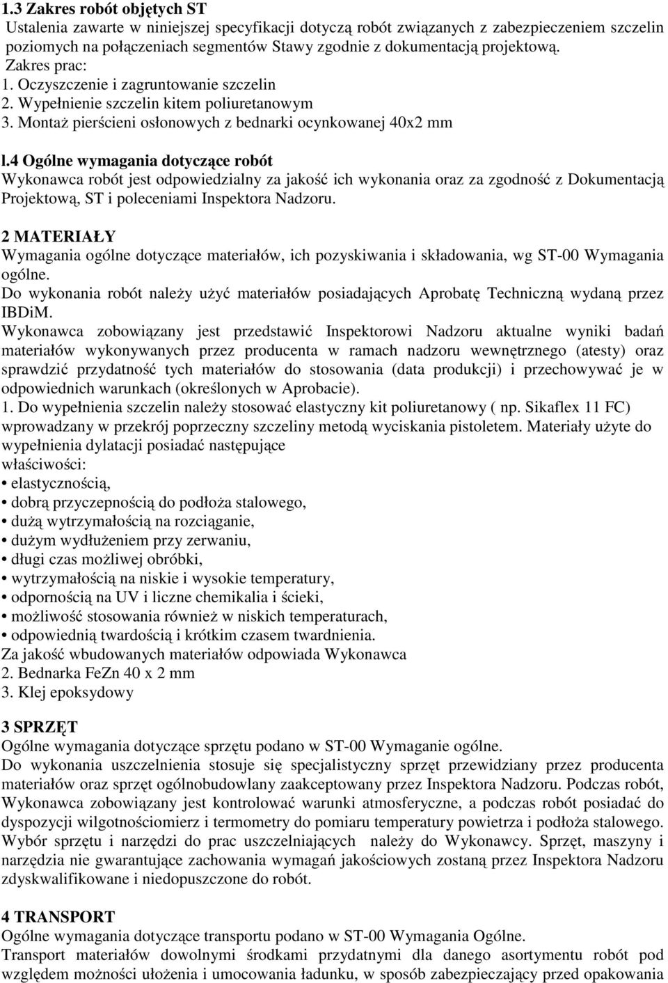 4 Ogólne wymagania dotyczące robót Wykonawca robót jest odpowiedzialny za jakość ich wykonania oraz za zgodność z Dokumentacją Projektową, ST i poleceniami Inspektora Nadzoru.