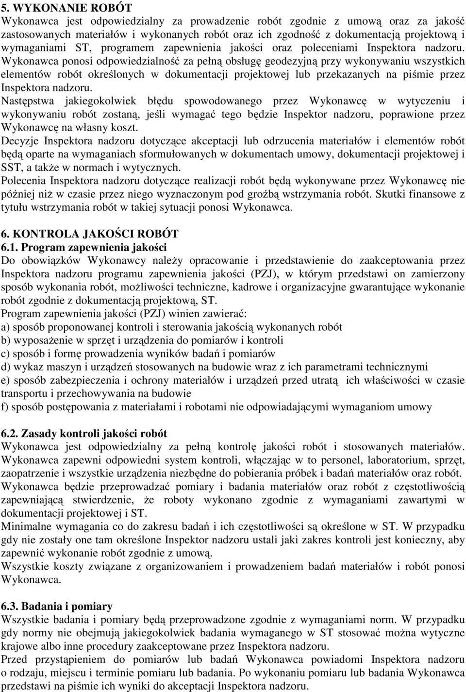 Wykonawca ponosi odpowiedzialność za pełną obsługę geodezyjną przy wykonywaniu wszystkich elementów robót określonych w dokumentacji projektowej lub przekazanych na piśmie przez Inspektora nadzoru.