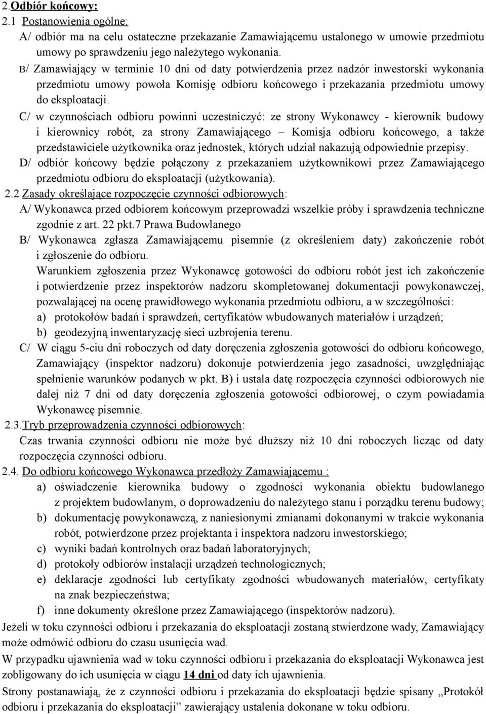 C/ w czynnościach odbioru powinni uczestniczyć: ze strony Wykonawcy - kierownik budowy i kierownicy robót, za strony Zamawiającego Komisja odbioru końcowego, a także przedstawiciele użytkownika oraz