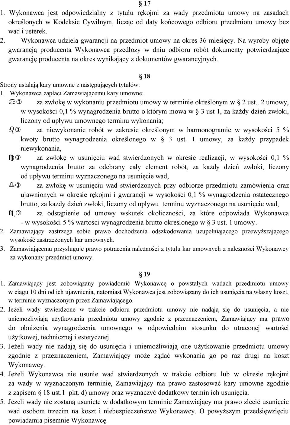 Na wyroby objęte gwarancją producenta Wykonawca przedłoży w dniu odbioru robót dokumenty potwierdzające gwarancję producenta na okres wynikający z dokumentów gwarancyjnych.