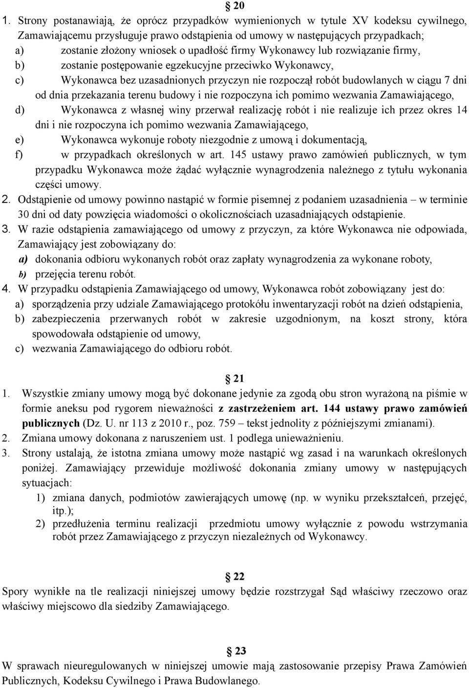 dni od dnia przekazania terenu budowy i nie rozpoczyna ich pomimo wezwania Zamawiającego, d) Wykonawca z własnej winy przerwał realizację robót i nie realizuje ich przez okres 14 dni i nie rozpoczyna