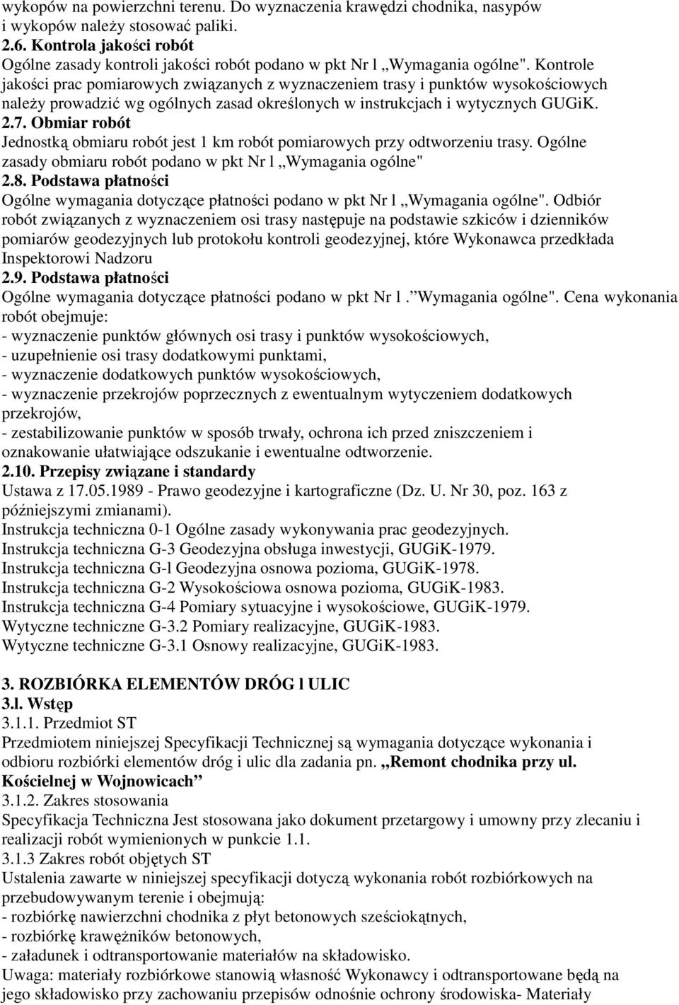 Kontrole jakości prac pomiarowych związanych z wyznaczeniem trasy i punktów wysokościowych naleŝy prowadzić wg ogólnych zasad określonych w instrukcjach i wytycznych GUGiK. 2.7.