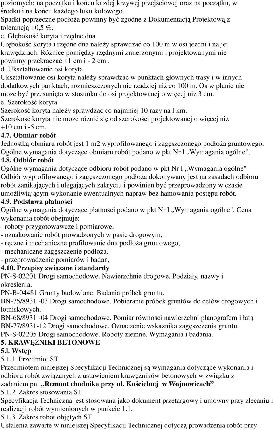 Głębokość koryta i rzędne dna Głębokość koryta i rzędne dna naleŝy sprawdzać co 100 m w osi jezdni i na jej krawędziach.