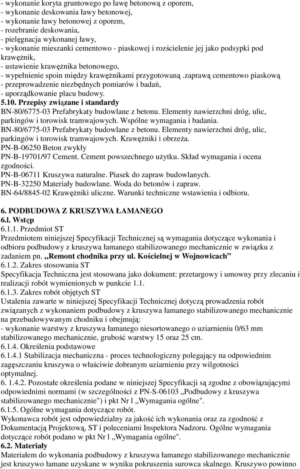 zaprawą cementowo piaskową - przeprowadzenie niezbędnych pomiarów i badań, - uporządkowanie placu budowy. 5.10. Przepisy związane i standardy BN-80/6775-03 Prefabrykaty budowlane z betonu.