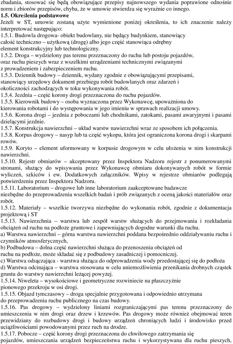 5.1. Budowla drogowa- obiekt budowlany, nie będący budynkiem, stanowiący całość techniczno uŝytkową (drogę) albo jego część stanowiąca odrębny element konstrukcyjny lub technologiczny. 1.5.2.