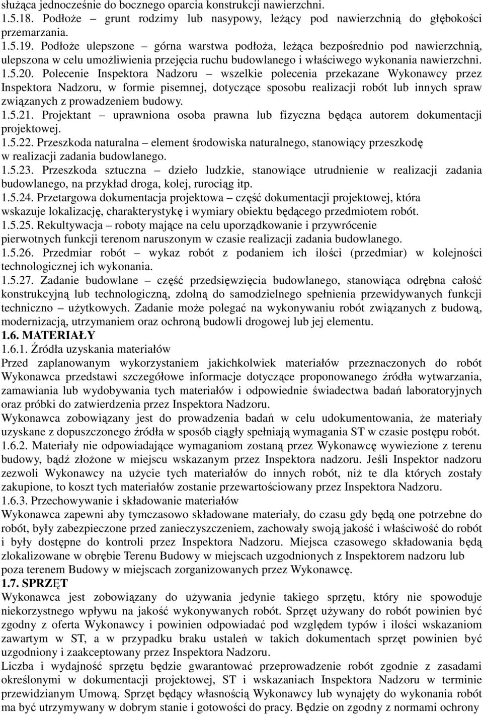 Polecenie Inspektora Nadzoru wszelkie polecenia przekazane Wykonawcy przez Inspektora Nadzoru, w formie pisemnej, dotyczące sposobu realizacji robót lub innych spraw związanych z prowadzeniem budowy.