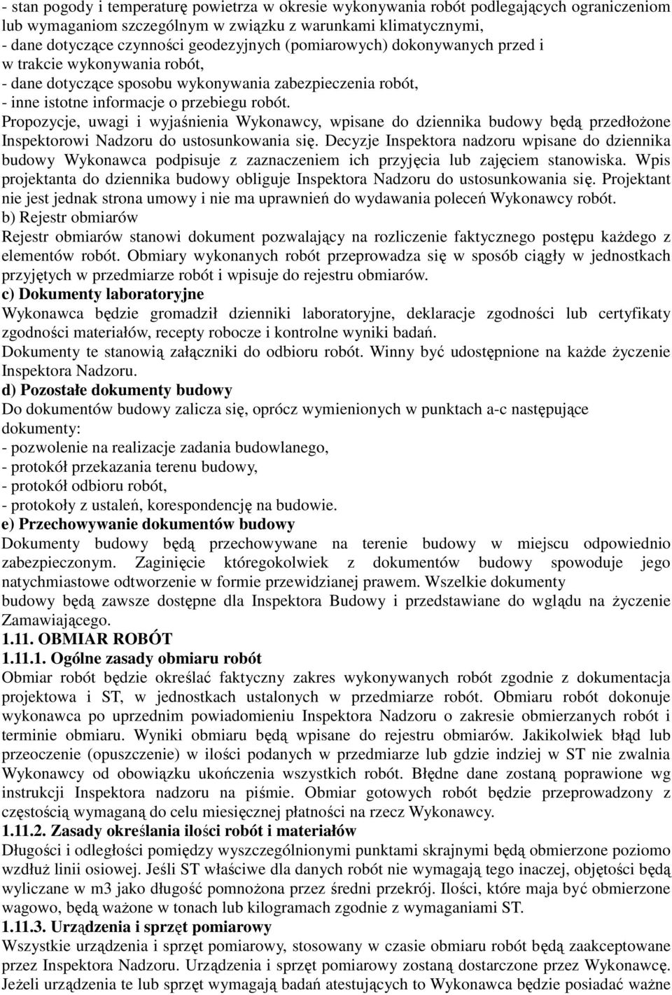 Propozycje, uwagi i wyjaśnienia Wykonawcy, wpisane do dziennika budowy będą przedłoŝone Inspektorowi Nadzoru do ustosunkowania się.