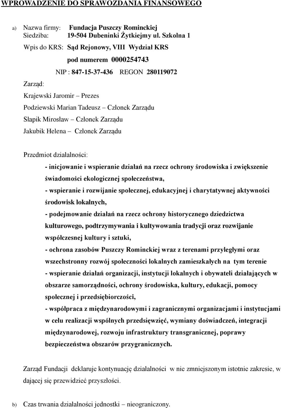 Mirosław Członek Zarządu Jakubik Helena Członek Zarządu Przedmiot działalności: - inicjowanie i wspieranie działań na rzecz ochrony środowiska i zwiększenie świadomości ekologicznej społeczeństwa, -