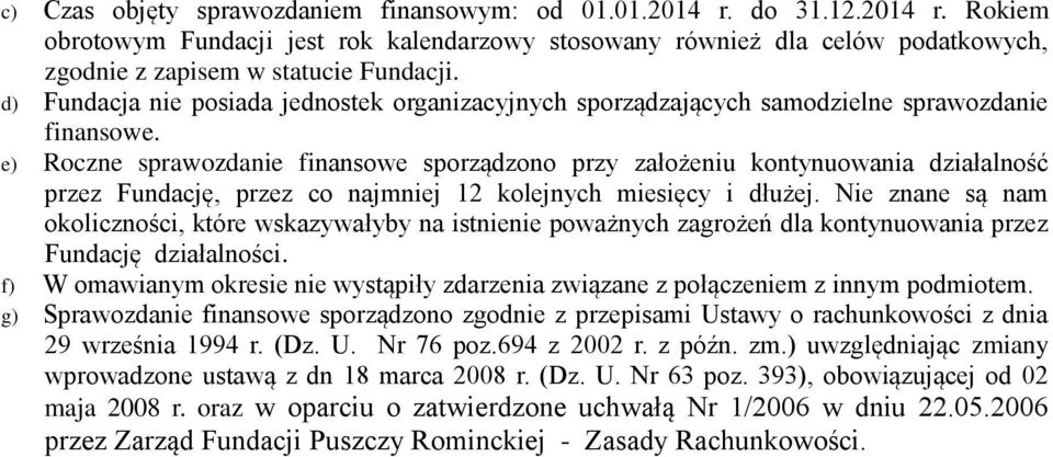 e) Roczne sprawozdanie finansowe sporządzono przy założeniu kontynuowania działalność przez Fundację, przez co najmniej 12 kolejnych miesięcy i dłużej.