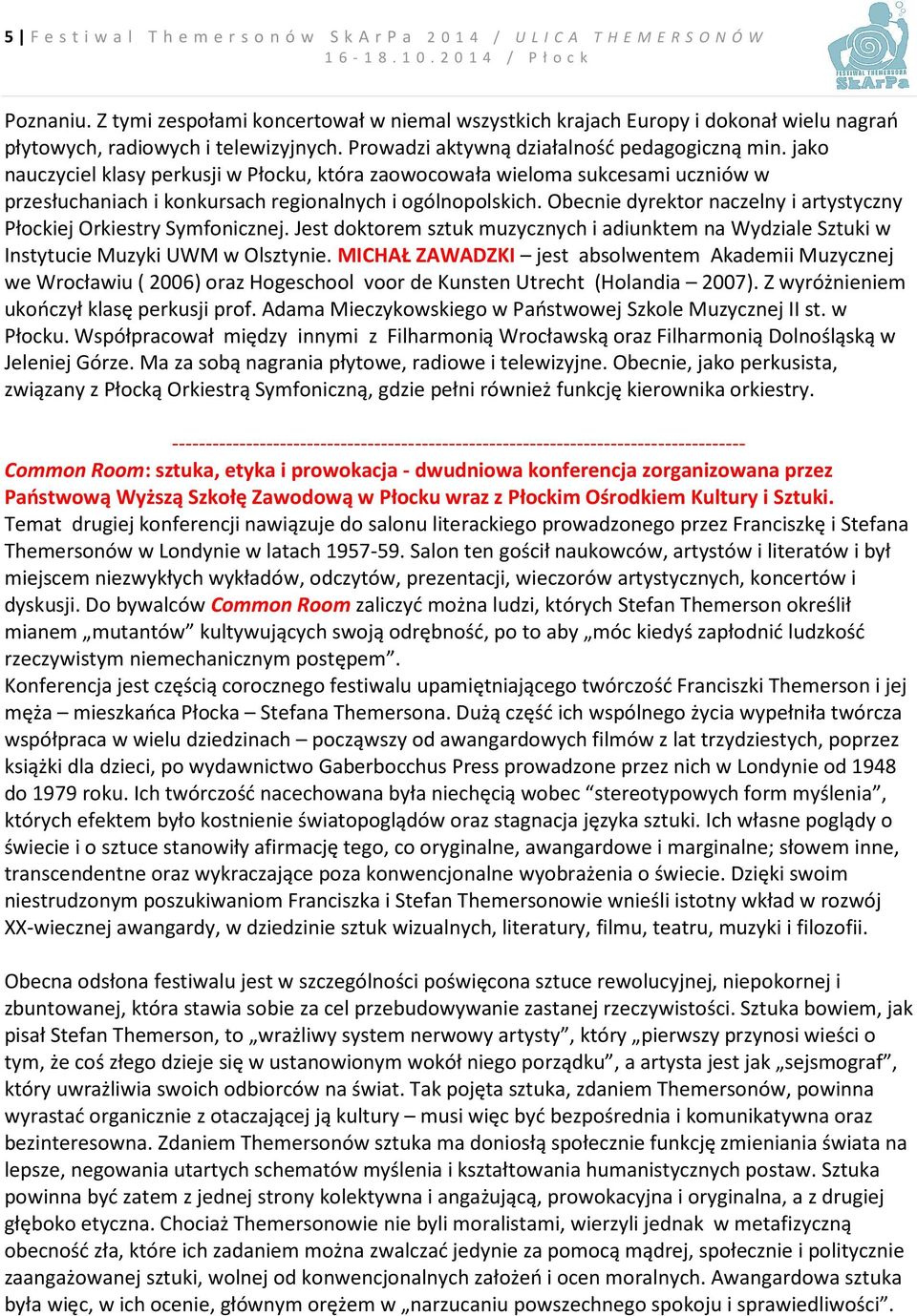 jako nauczyciel klasy perkusji w Płocku, która zaowocowała wieloma sukcesami uczniów w przesłuchaniach i konkursach regionalnych i ogólnopolskich.