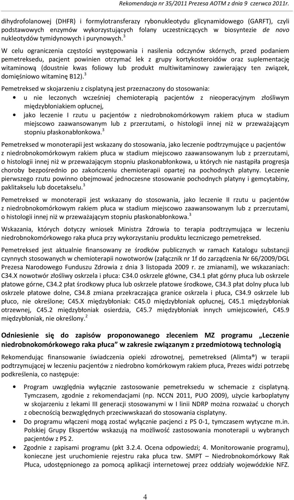 3 W celu ograniczenia częstości występowania i nasilenia odczynów skórnych, przed podaniem pemetreksedu, pacjent powinien otrzymać lek z grupy kortykosteroidów oraz suplementację witaminową (doustnie