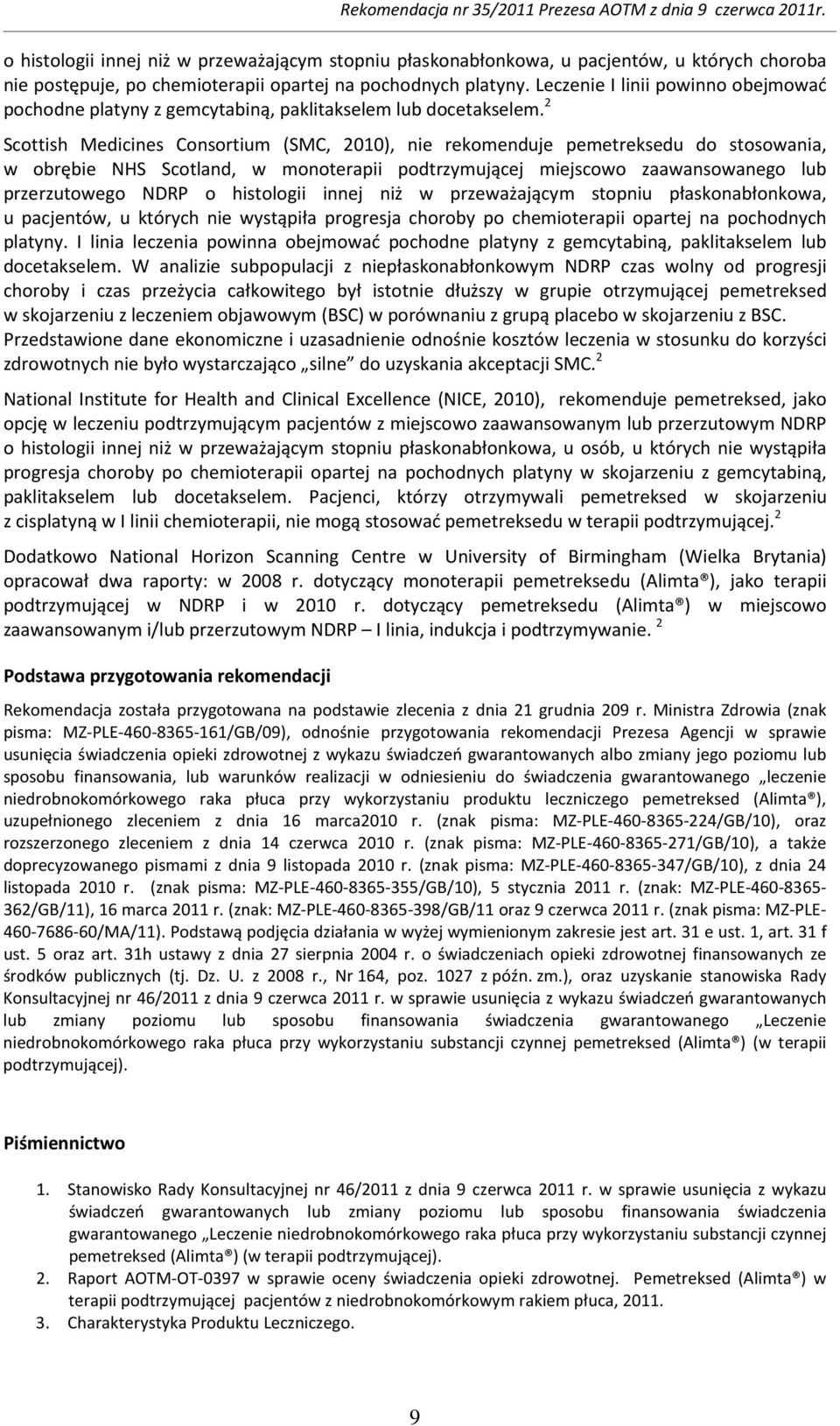 2 Scottish Medicines Consortium (SMC, 2010), nie rekomenduje pemetreksedu do stosowania, w obrębie NHS Scotland, w monoterapii podtrzymującej miejscowo zaawansowanego lub przerzutowego NDRP o