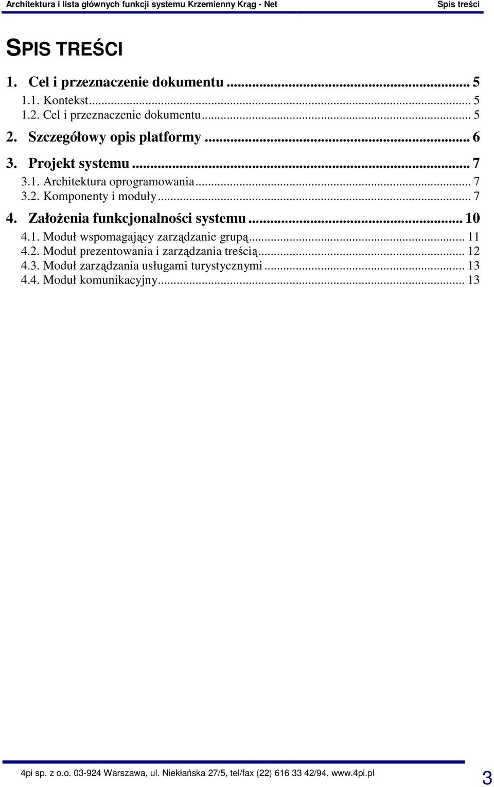 .. 7 4. Założenia funkcjonalności systemu... 10 4.1. Moduł wspomagający zarządzanie grupą... 11 4.2.