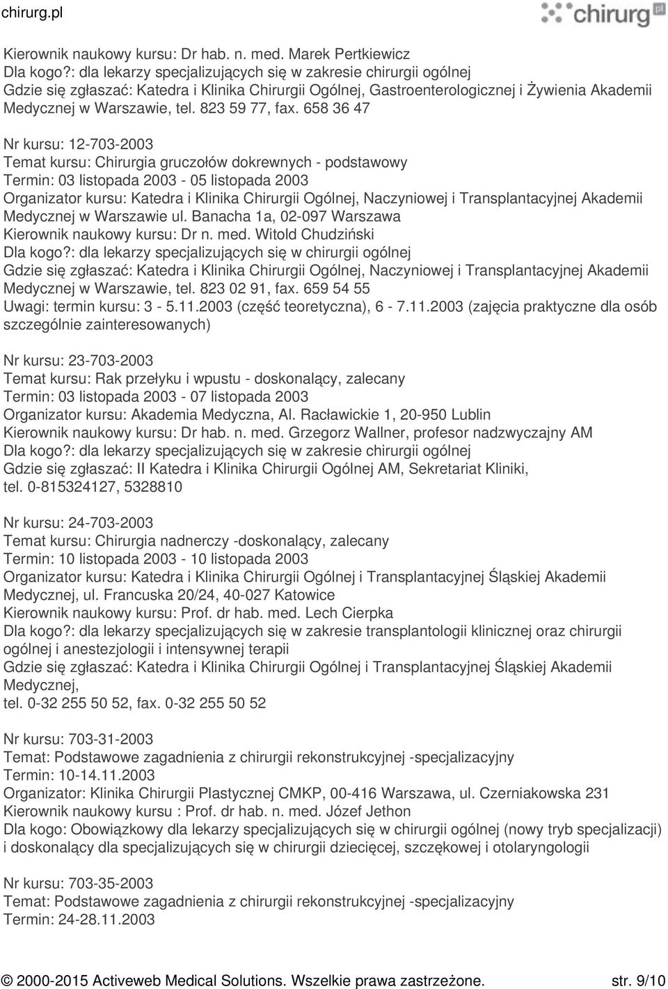 658 36 47 Nr kursu: 12-703-2003 Temat kursu: Chirurgia gruczołów dokrewnych - podstawowy Termin: 03 listopada 2003-05 listopada 2003 Organizator kursu: Katedra i Klinika Chirurgii Ogólnej,