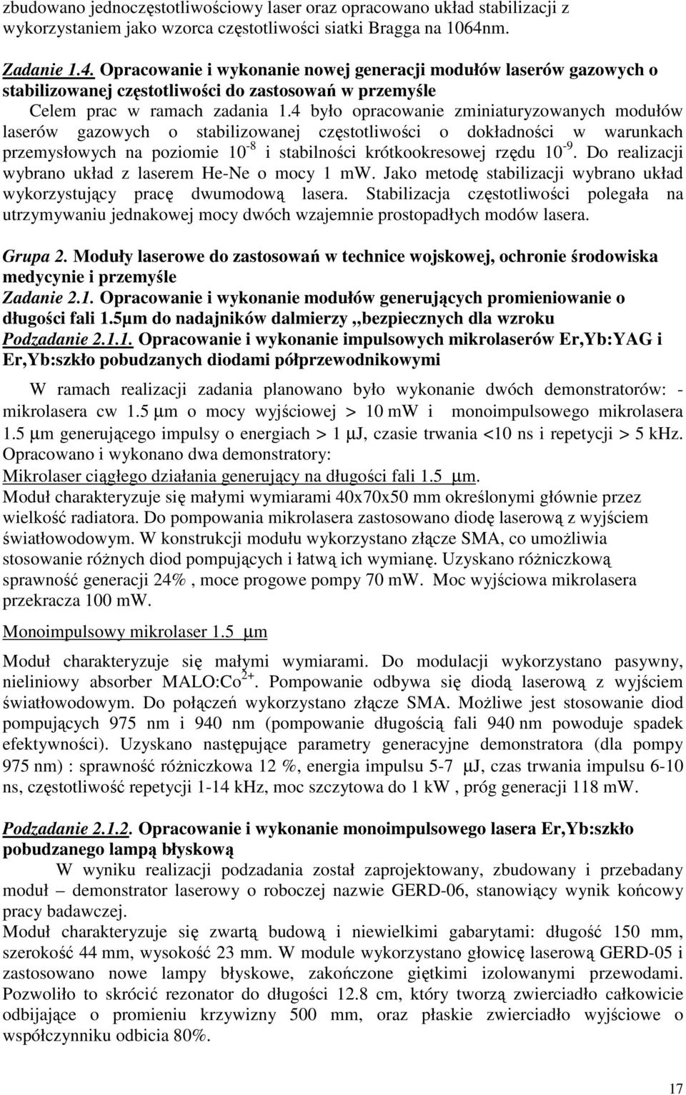 4 było opracowanie zminiaturyzowanych modułów laserów gazowych o stabilizowanej częstotliwości o dokładności w warunkach przemysłowych na poziomie 10-8 i stabilności krótkookresowej rzędu 10-9.