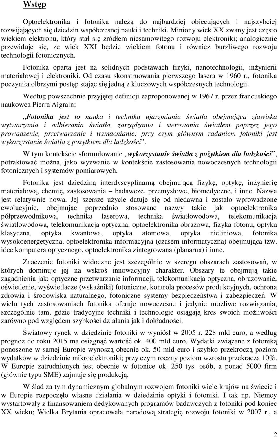 rozwoju technologii fotonicznych. Fotonika oparta jest na solidnych podstawach fizyki, nanotechnologii, inŝynierii materiałowej i elektroniki. Od czasu skonstruowania pierwszego lasera w 1960 r.