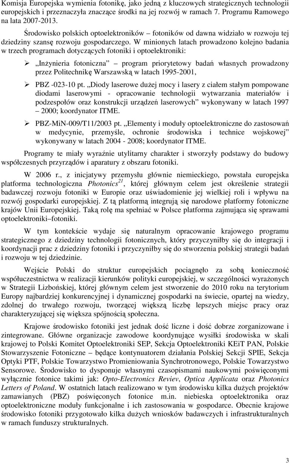 W minionych latach prowadzono kolejno badania w trzech programach dotyczących fotoniki i optoelektroniki: InŜynieria fotoniczna program priorytetowy badań własnych prowadzony przez Politechnikę