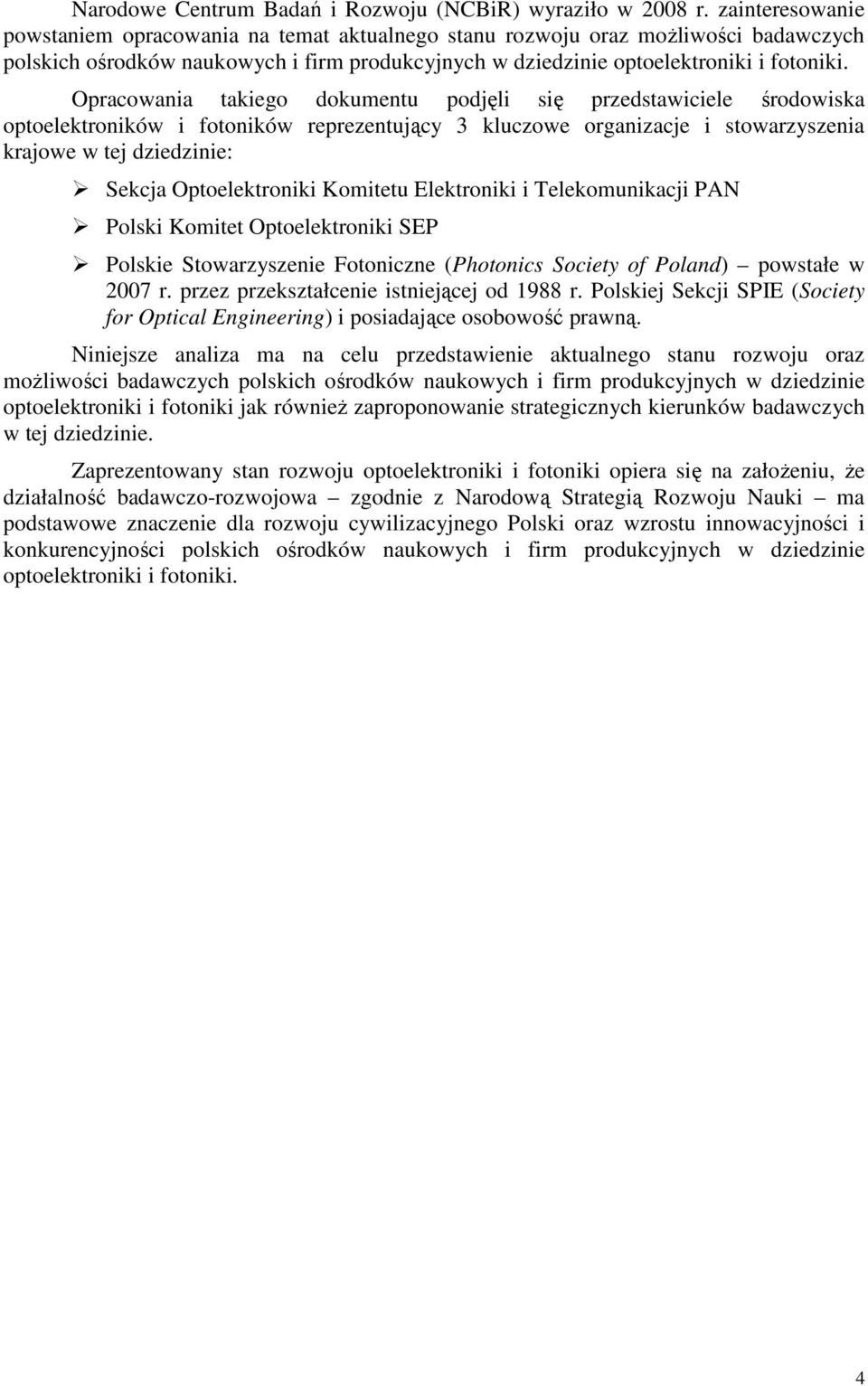 Opracowania takiego dokumentu podjęli się przedstawiciele środowiska optoelektroników i fotoników reprezentujący 3 kluczowe organizacje i stowarzyszenia krajowe w tej dziedzinie: Sekcja