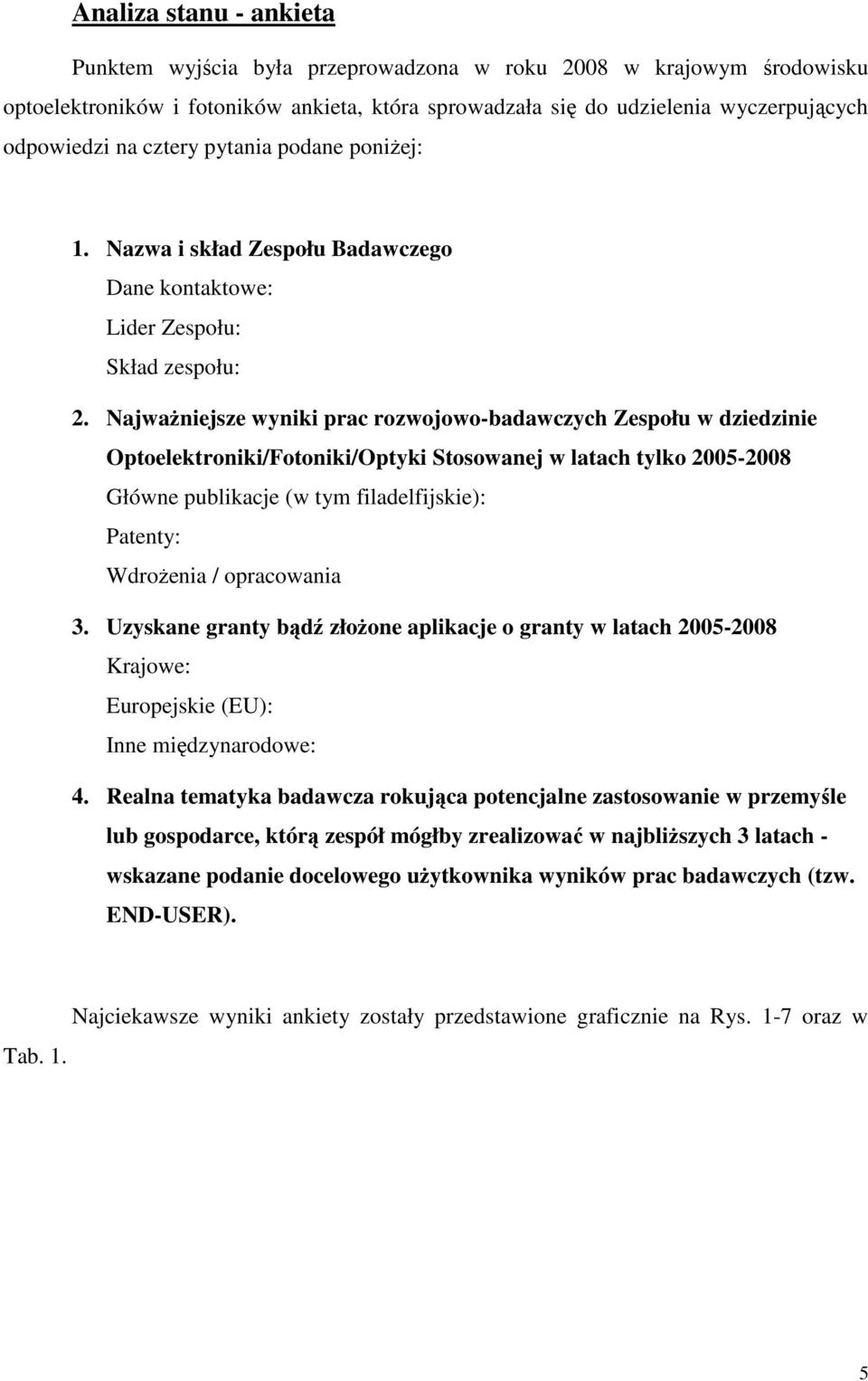 NajwaŜniejsze wyniki prac rozwojowo-badawczych Zespołu w dziedzinie Optoelektroniki/Fotoniki/Optyki Stosowanej w latach tylko 2005-2008 Główne publikacje (w tym filadelfijskie): Patenty: WdroŜenia /