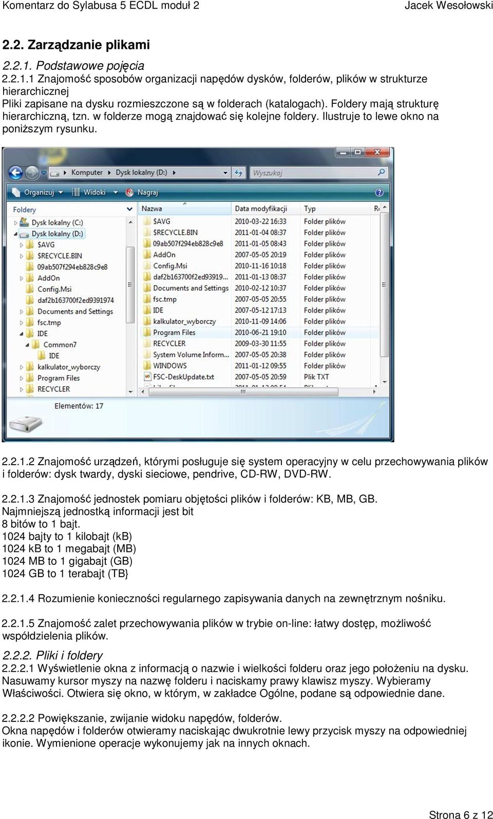 2 Znajomość urządzeń, którymi posługuje się system operacyjny w celu przechowywania plików i folderów: dysk twardy, dyski sieciowe, pendrive, CD-RW, DVD-RW. 2.2.1.