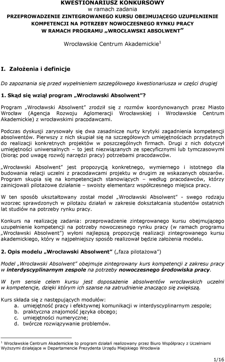 Program Wrocławski Absolwent zrodził się z rozmów koordynowanych przez Miasto Wrocław (Agencja Rozwoju Aglomeracji Wrocławskiej i Wrocławskie Centrum Akademickie) z wrocławskimi pracodawcami.