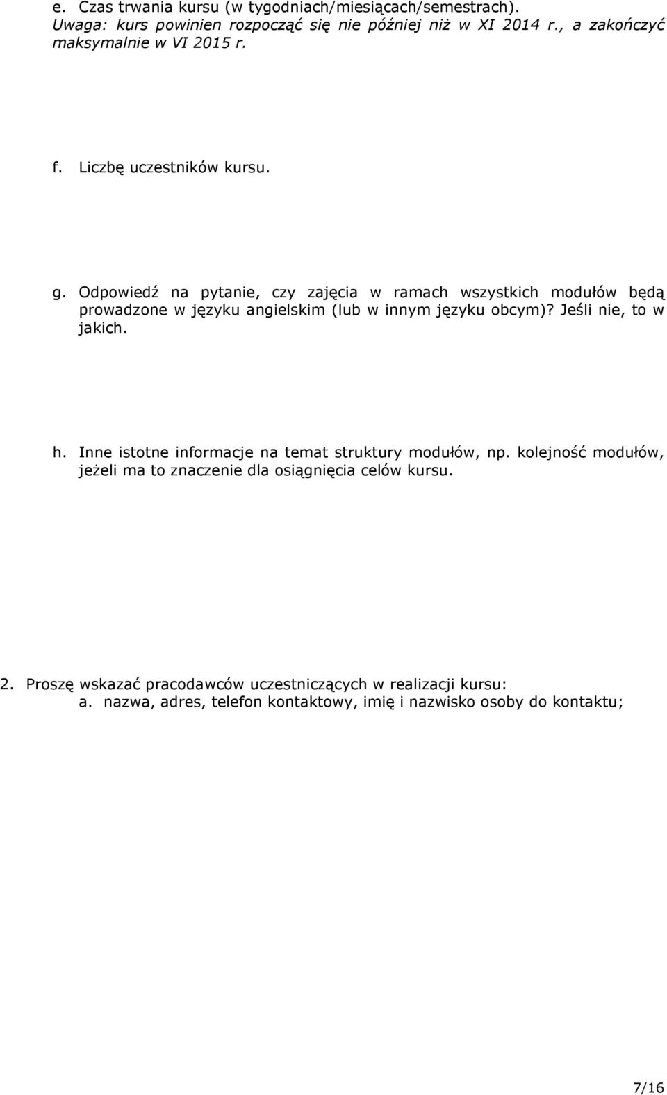 Odpowiedź na pytanie, czy zajęcia w ramach wszystkich modułów będą prowadzone w języku angielskim (lub w innym języku obcym)? Jeśli nie, to w jakich. h.